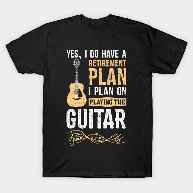 Yes I Do Have A Retirement Plan I Plan On Playing The Guitar T-Shirt by mccloysitarh